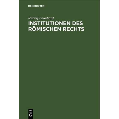 Institutionen des Römischen Rechts, Gebundene Ausgabe von Rudolf Leonhard, De Gruyter, 978-3-11-236635-6