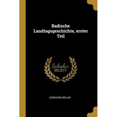 Badische Landtagsgeschichte, erster Teil, Taschenbuch von Leonhard Muller, Creative Media Partners, LLC, 978-1-01-243778-7