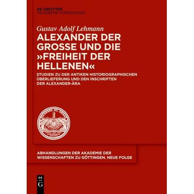 Alexander der Große und die 'Freiheit der Hellenen'; Gebundene Ausgabe von Gustav Adolf Lehmann, De Gruyter Akademie, 978-3-11-040552-1