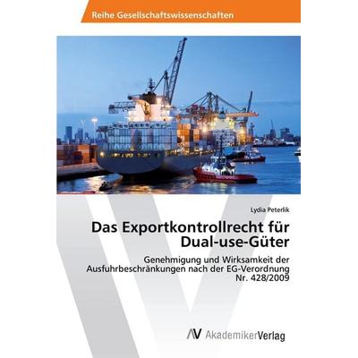 Das Exportkontrollrecht für Dual-use-Güter, Taschenbuch von Lydia Peterlik, AV Akademikerverlag, 978-3-639-63081-7