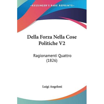 Della Forza Nella Cose Politiche V2, Taschenbuch von Luigi Angeloni, Kessinger Publishing, LLC, 978-1-160-42018-1