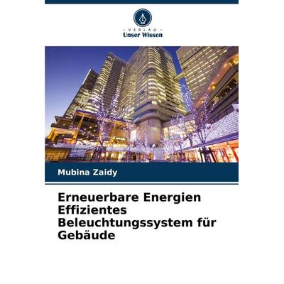 Erneuerbare Energien Effizientes Beleuchtungssystem für Gebäude, Taschenbuch von Mubina Zaidy, Verlag Unser Wissen, 978-620-5-21841-9