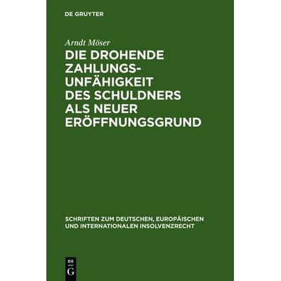Die drohende Zahlungsunfähigkeit des Schuldners als neuer Eröffnungsgrund, Gebundene Ausgabe von Arndt Möser, De Gruyter, 978-3-89949-340-5