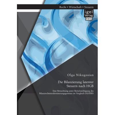 Die Bilanzierung latenter Steuern nach HGB: Eine Betrachtung unter Berücksichtigung des Bilanzrechtsmodernisierungsgesetzes im Vergleich IAS/IFRS,