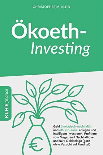 Christopher Klein - Ökoethinvesting: Geld ökologisch-nachhaltig und ethisch-sozial anlegen und intelligent investieren: Profitiere vom Megatrend Nachhaltigkeit und faire ... finance / Finanzielle Freiheit erreichen) - Preis vom 09.10.2026 07:28:09 h