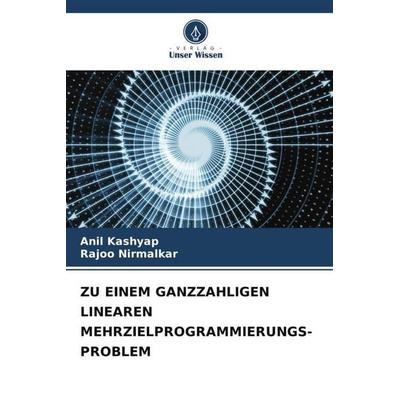 ZU EINEM GANZZAHLIGEN LINEAREN MEHRZIELPROGRAMMIERUNGS-PROBLEM, Taschenbuch von Anil Kashyap,Rajoo Nirmalkar, Verlag Unser Wissen, 978-620-5-28815-3