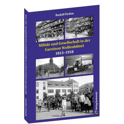 Militär und Gesellschaft in der Garnison Wolfenbüttel 1815–1918, Taschenbuch von Rudolf Ordon, Verlag Rockstuhl, 978-3-95966-771-5