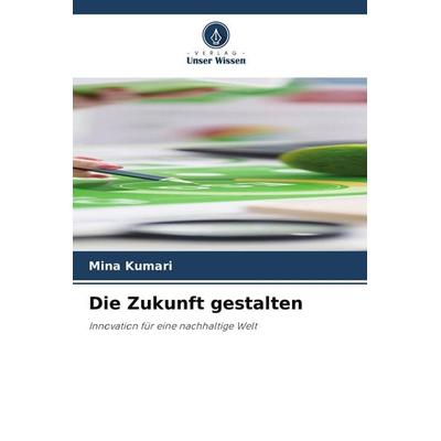 Die Zukunft gestalten, Taschenbuch von Mina Kumari, Verlag Unser Wissen