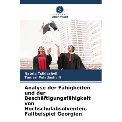 Analyse der Fähigkeiten und der Beschäftigungsfähigkeit von Hochschulabsolventen, Fallbeispiel Georgien, Taschenbuch von Natela Tsiklashvili,Tamari