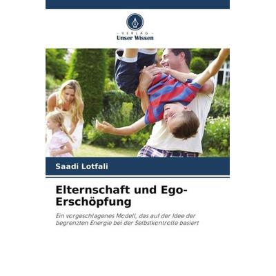 Elternschaft und Ego-Erschöpfung, Taschenbuch von Saadi Lotfali,Behnam Javandel, Verlag Unser Wissen, 978-620-4-79277-4
