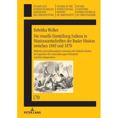 Die visuelle Darstellung Indiens in Missionszeitschriften der Basler Mission zwischen 1849 und 1870, Gebundene Ausgabe von Rebekka Welker, Peter Lang