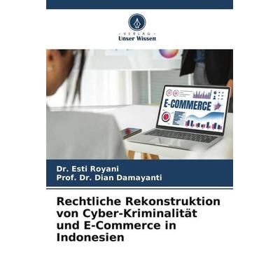 Rechtliche Rekonstruktion von Cyber-Kriminalität und E-Commerce in Indonesien, Taschenbuch von Esti Royani,Dian Damayanti, Verlag Unser Wissen,