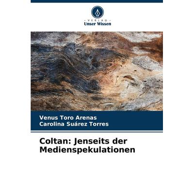 Coltan: Jenseits der Medienspekulationen, Taschenbuch von Venus Toro Arenas,Carolina Suárez Torres, Verlag Unser Wissen, 978-620-6-67249-4