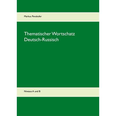 Thematischer Wortschatz Deutsch-Russisch, Gebundene Ausgabe von Markus Penzkofer, BoD – Books on Demand, 978-3-7504-8224-1