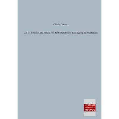 Der Stoffwechsel des Kindes von der Geburt bis zur Beendigung des Wachstums, Taschenbuch von Wilhelm Camerer, Bremen University Press,