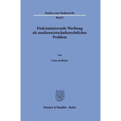 Diskriminierende Werbung als medienwirtschaftsrechtliches Problem, Taschenbuch von Lotta Ströhlein, Duncker & Humblot, 978-3-428-19763-7