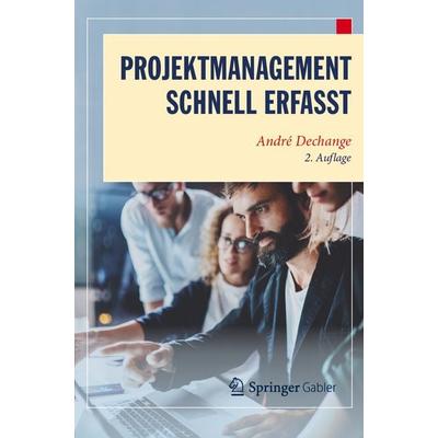 Projektmanagement – Schnell erfasst, Taschenbuch von André Dechange, Springer Berlin, 978-3-662-68168-8