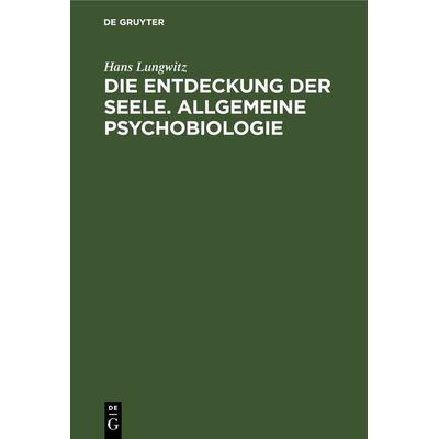 Die Entdeckung der Seele. Allgemeine Psychobiologie, Gebundene Ausgabe von Hans Lungwitz, De Gruyter, 978-3-11-266945-7