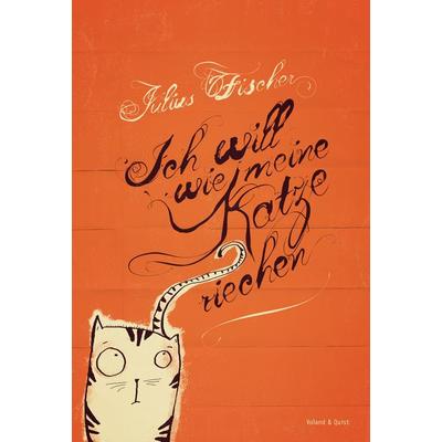 Ich will wie meine Katze riechen, Sonstige von Julius Fischer, Verlag Voland & Quist