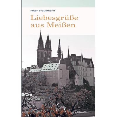 Liebesgrüße aus Meißen, Taschenbuch von Peter Braukmann, Bookmundo Direct, 978-94-036-5489-8