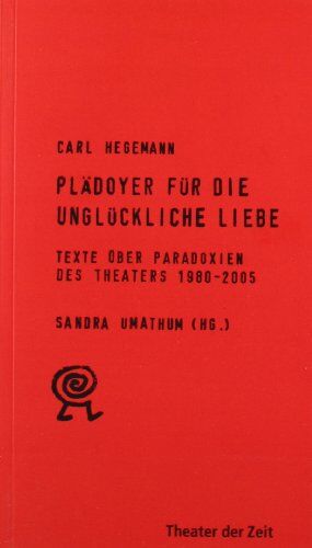 Carl Hegemann - Plädoyer für die unglückliche Liebe. Texte über Paradoxien des Theaters 1980 - 2005 - Preis vom 09.10.2026 07:28:09 h