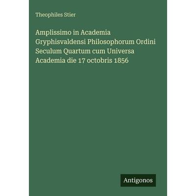 Amplissimo in Academia Gryphisvaldensi Philosophorum Ordini Seculum Quartum cum Universa Academia die 17 octobris 1856, Gebundene Ausgabe von