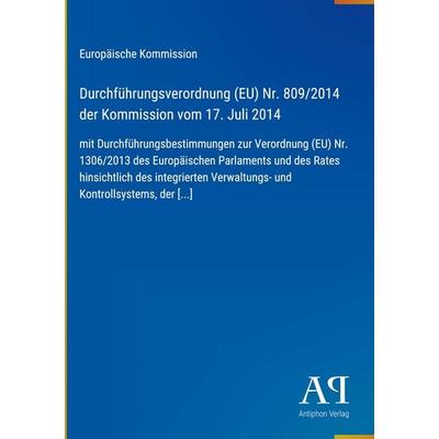 Durchführungsverordnung (EU) Nr. 809/2014 der Kommission vom 17. Juli 2014, Gebundene Ausgabe von Europäische Kommission, Antiphon Verlag,