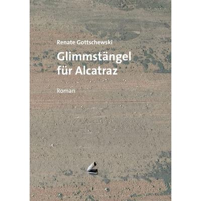 Glimmstängel für Alcatraz, Gebundene Ausgabe von Renate Gottschewski, BoD – Books on Demand, 978-3-7583-2283-9