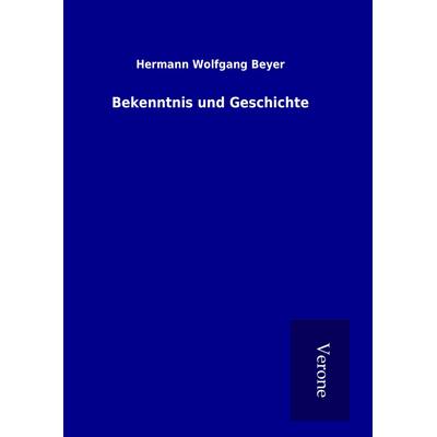 Bekenntnis und Geschichte, Gebundene Ausgabe von Hermann Wolfgang Beyer, BoD - Books on Demand