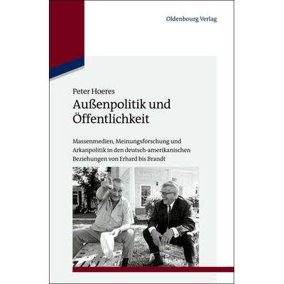 Außenpolitik und Öffentlichkeit, Gebundene Ausgabe von Peter Hoeres, De Gruyter Mouton, 978-3-486-72358-8