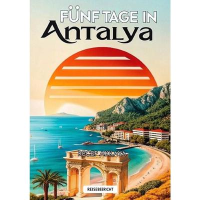 Fünf Tage in Antalya, Taschenbuch von Recep Akkaya, Epubli, 978-3-8187-4030-6