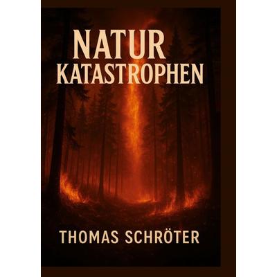 Naturkatastrophen, Taschenbuch von Thomas Schröter, BoD – Books on Demand, 978-3-7693-2837-0