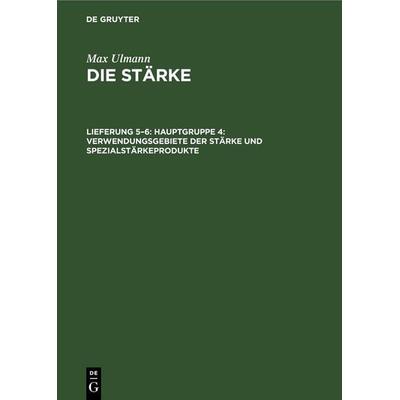 Hauptgruppe 4: Verwendungsgebiete der Stärke und Spezialstärkeprodukte, Gebundene Ausgabe von Max Ulmann, De Gruyter, 978-3-11-253415-1