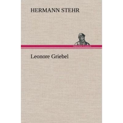 Leonore Griebel, Gebundene Ausgabe von Hermann Stehr, Tredition, 978-3-8472-6185-8