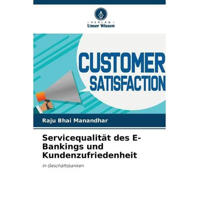 Servicequalität des E-Bankings und Kundenzufriedenheit, Taschenbuch von Raju Bhai Manandhar, Verlag Unser Wissen, 978-620-8-89908-0