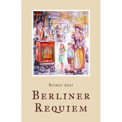 Berliner Requiem, Taschenbuch von Reiner Aust, Tredition, 978-3-384-71459-6