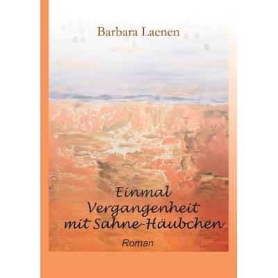 Einmal Vergangenheit mit Sahne-Häubchen, Gebundene Ausgabe von Barbara Laenen, Buchtalent, 978-3-7323-0147-8