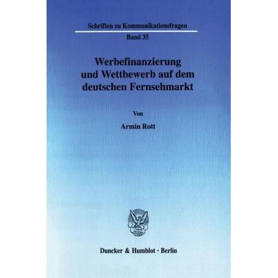 Werbefinanzierung und Wettbewerb auf dem deutschen Fernsehmarkt., Taschenbuch von Armin Rott, Duncker & Humblot, 978-3-428-11134-3