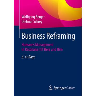 Business Reframing, Gebundene Ausgabe von Wolfgang Berger,Dietmar Schrey, Springer Fachmedien Wiesbaden GmbH, 978-3-658-18914-3