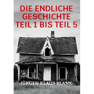 Die endliche Geschichte Teil 1 bis Teil 5, Gebundene Ausgabe von Jürgen Klaus Blank, BoD – Books on Demand, 978-3-695-71971-6