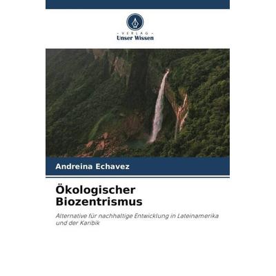 Ökologischer Biozentrismus, Taschenbuch von Andreina Echavez, Verlag Unser Wissen, 978-620-5-60923-1