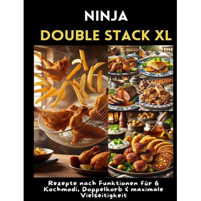 Ninja Double Stack XL Heißluftfritteusen-Kochbuch: Rezepte nach Funktionen für 6 Kochmodi, Doppelkorb & maximale Vielseitigkeit, Gebundene Ausgabe von