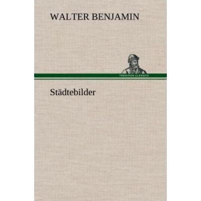 Städtebilder, Gebundene Ausgabe von Walter Benjamin, Tredition, 978-3-8472-4373-1