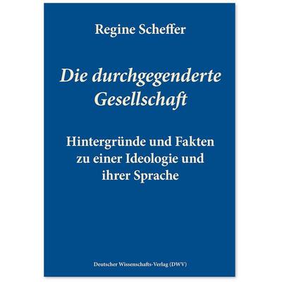 Die durchgegenderte Gesellschaft, Taschenbuch von Regine Scheffer, Deutscher Wissenschaftsverlag, 978-3-86888-214-8