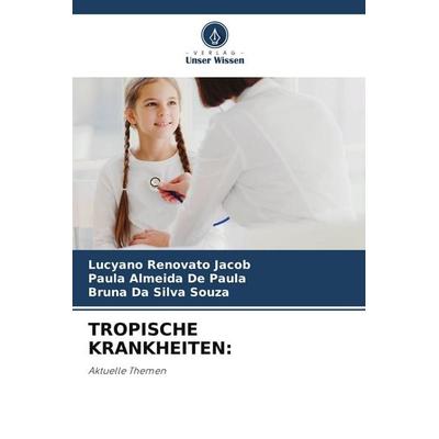 TROPISCHE KRANKHEITEN:, Taschenbuch von Lucyano Renovato Jacob,Paula Almeida De Paula,Bruna Da Silva Souza, Verlag Unser Wissen, 978-620-9-91457-7