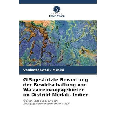 GIS-gestützte Bewertung der Bewirtschaftung von Wassereinzugsgebieten im Distrikt Medak, Indien, Taschenbuch von Venkateshwarlu Musini,Kandru
