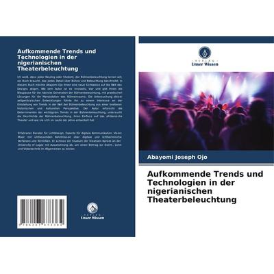Aufkommende Trends und Technologien in der nigerianischen Theaterbeleuchtung, Taschenbuch von Abayomi Joseph Ojo, Verlag Unser Wissen,