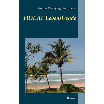 Hola Lebensfreude, Taschenbuch von Thomas Wolfgang Nordmeier, BoD – Books on Demand, 978-3-7412-9420-4