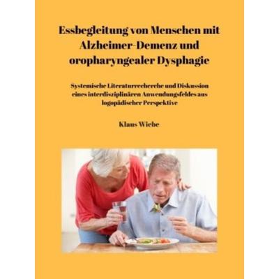 Essbegleitung von Menschen mit Alzheimer-Demenz und oropharyngealer Dysphagie - ein systematisches Review, Taschenbuch von Klaus Wiebe, De Gruyter