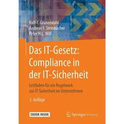 Das IT-Gesetz: Compliance in der IT-Sicherheit, Ratgeber von Ralf-T. Grünendahl, Andreas F. Steinbacher, Peter H. L. Will